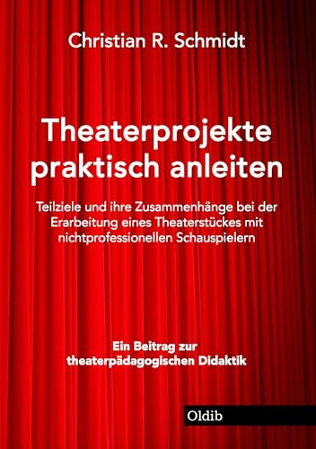 Theaterprojekte praktisch anleiten: Teilziele und ihre Zusammenhänge bei der Erarbeitung eines Theaterstückes mit nichtprofessionellen Schauspielern