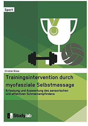 Trainingsintervention durch myofasziale Selbstmassage. Erfassung und Auswertung des sensorischen und affektiven Schmerzempfindens: Magisterarbeit