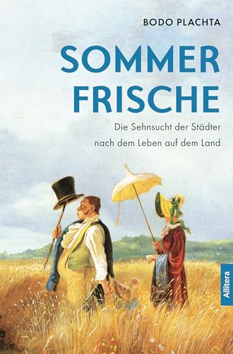Sommerfrische: Die Sehnsucht der Städter nach dem Landleben