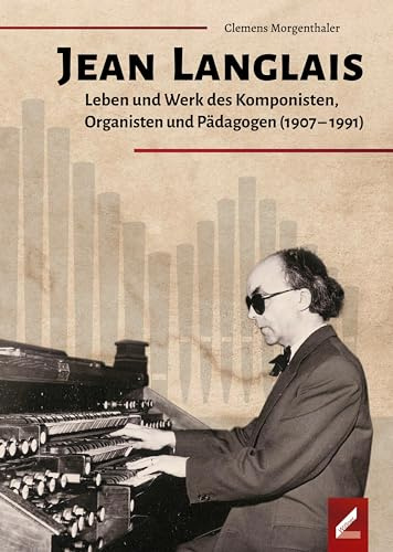 Jean Langlais: Leben und Werk des Komponisten, Organisten und Pädagogen (1907–1991)