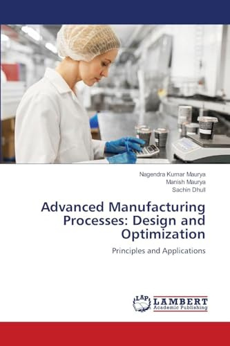 Advanced Manufacturing Processes: Design and Optimization: Principles and Applications