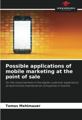 Possible applications of mobile marketing at the point of sale: for the improvement of the digital customer experience at automotive maintenance companies in Austria