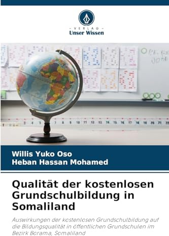 Qualität der kostenlosen Grundschulbildung in Somaliland: Auswirkungen der kostenlosen Grundschulbildung auf die Bildungsqualität in öffentlichen Grundschulen im Bezirk Borama, Somaliland