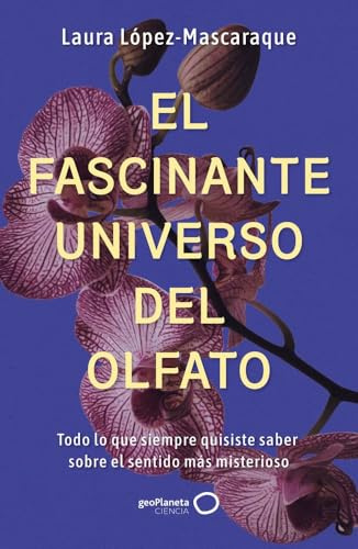 El fascinante universo del olfato: Todo lo que siempre quisiste saber sobre el sentido más misterioso (geoPlaneta Ciencia)