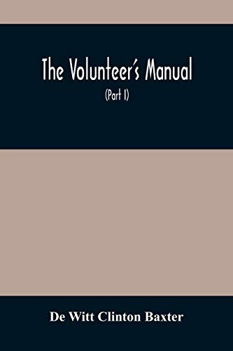 The Volunteer'S Manual: Containing Full Instructions For The Recruit, In The Schools Of The Soldier And Squad, With One Hundred Illustrations Of The ... Loadings And Firings, Arranged According To
