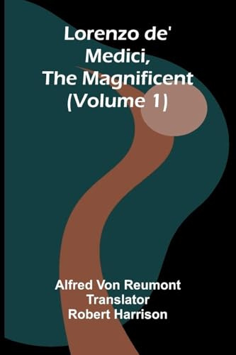 Lorenzo de' Medici, the Magnificent (Volume 1)