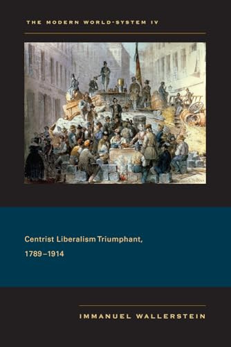 Modern World-System IV: Centrist Liberalism Triumphant, 1789-1914 (Modern World-System, 4, Band 4)