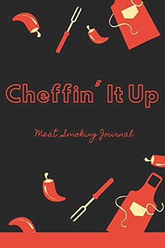 Cheffin' It Up: Meat Smoking Journal Logbook Guide Accessory for BBQ Enthusiants, Beginners, Pitmasters, and Gurus