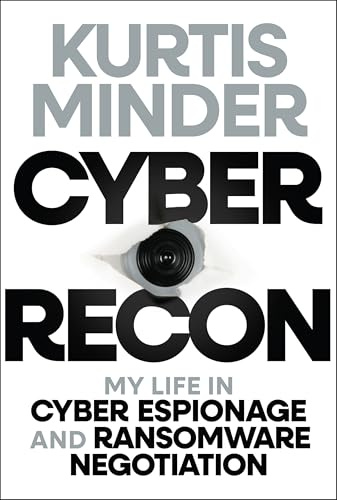 Cyber Recon: My Life in Cyber Espionage and Ransomware Negotiation
