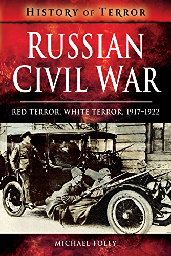 Russian Civil War: Red Terror, White Terror, 1917-1922 (A History of Terror)