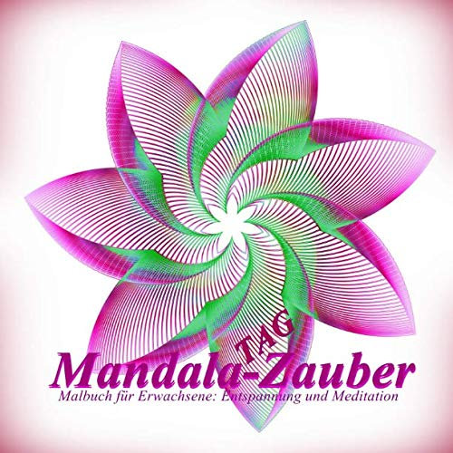 Mandala-Zauber TAG: Malbuch für Erwachsene: Entspannung und Meditation