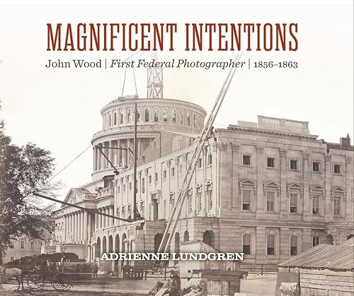 Magnificent Intentions: John Wood, First Federal Photographer (1856 - 1863)