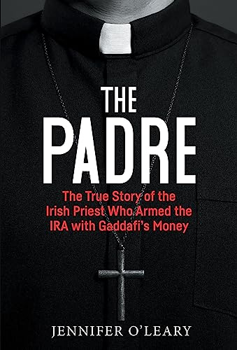 The Padre: The True Story of the Irish Priest who armed the IRA with Gaddafi’s Money