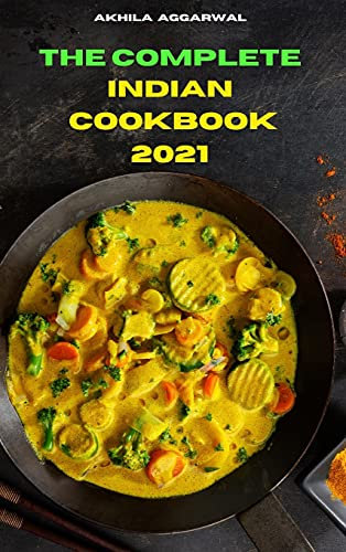 The Complete Indian Cookbook 2021: Traditional, Creative and Delicious Indian Recipes To prepare easily at home