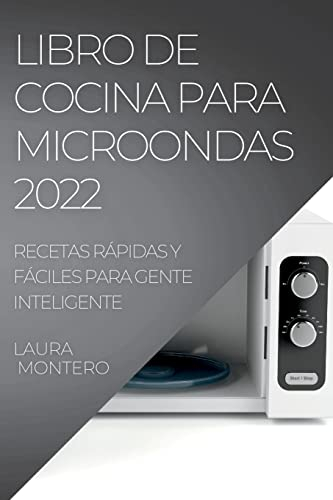 LIBRO DE COCINA PARA MICROONDAS 2022: RECETAS RÁPIDAS Y FÁCILES PARA GENTE INTELIGENTE