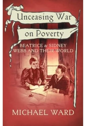 Unceasing War on Poverty: Beatrice & Sidney Webb and their World
