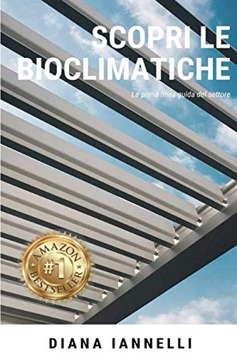 Scopri le Bioclimatiche: L’unica guida alla Bioclimatica “Pergola/Veranda”. Verande Bioclimatiche per esterno in legno, alluminio e ferro. Addossata/autoportante senza aumento di volumetria