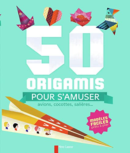 50 origamis pour s'amuser : Avions, cocottes, salières...