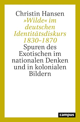 »Wilde« im deutschen Identitätsdiskurs 1830–1870: Spuren des Exotischen im nationalen Denken und in kolonialen Bildern