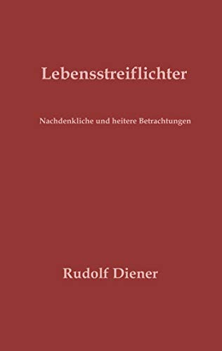 Lebensstreiflichter: Nachdenkliche und heitere Betrachtungen
