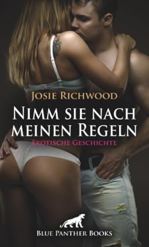 Nimm sie nach meinen Regeln | Erotische Geschichte + 2 weitere Geschichten: Meine Fantasie, meine Regeln ... (Love, Passion & Sex)