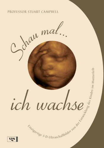 Schau mal... ich wachse: Einzigartige 3-D-Ultraschallbilder von der Entwicklung des Kindes im Mutterleib