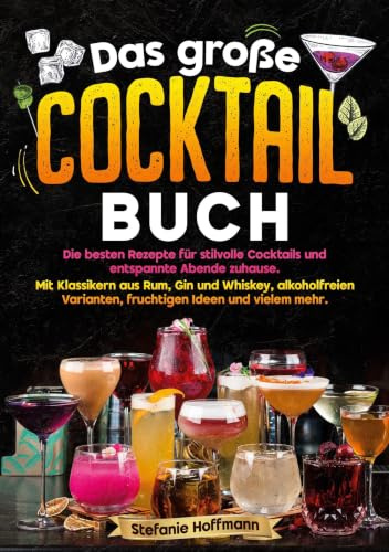 Das große Cocktail Buch: Die besten Rezepte für stilvolle Cocktails und entspannte Abende zuhause. Mit Klassikern aus Rum, Gin und Whiskey, alkoholfreien Varianten, fruchtigen Ideen und vielem mehr.