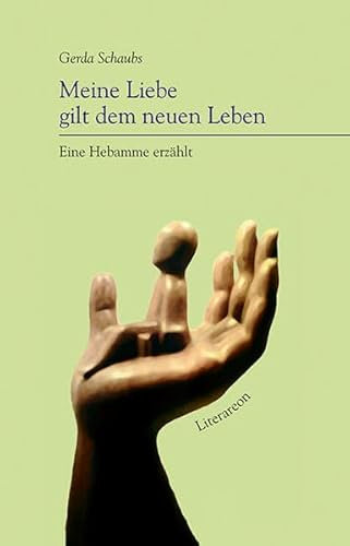Meine Liebe gilt dem neuen Leben: Eine Hebamme erzählt (Literareon)