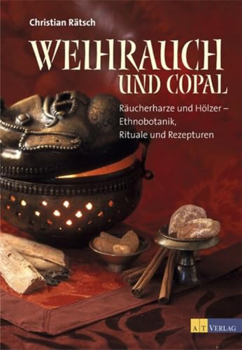 Weihrauch und Copal: Räucherharze und Hölzer- Ethnobotanik, Rituale und Rezepturen