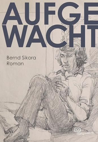 Aufgewacht. Roman: Episoden aus dem Leben von Sebastian Berger und seinem Freundeskreis am Ende der DDR – erzählt in 15 Kapiteln und einem Epilog