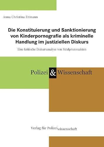 Die Konstituierung und Sanktionierung von Kinderpornografie als kriminelle Handlung im justiziellen Diskurs: Eine Kritische Diskursanalyse von Strafprozessakten