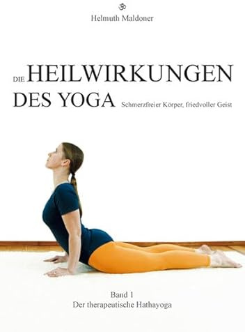 Die Heilwirkungen des Yoga - Schmerzfreier Körper, friedvoller Geist: Band 1: Der therapeutische Hathayoga