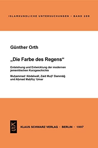 Die Farbe des Regens: Entstehung und Entwicklung der modernen jemenitischen Kurzgeschichte. Muhammad Abdalwali, Zaid Muti Dama und Ahmad Mahfuz Umar