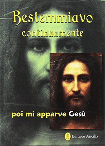 Bestemmiavo continuamente... poi mi apparve Gesù
