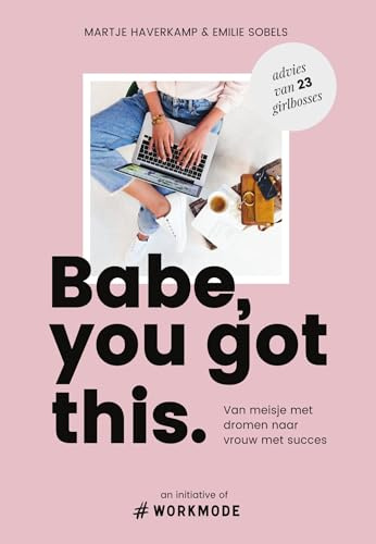 Babe, you got this: van meisje met dromen naar vrouw met succes. advies van 23 girlbosses