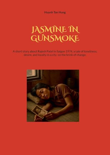 Jasmine in Gunsmoke: A short story about Rajesh Patel in Saigon 1974, a tale of loneliness, desire, and loyalty in a city on the brink of change.