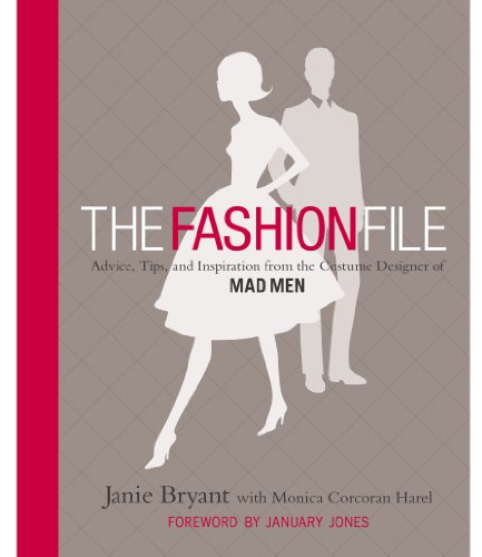 The Fashion File: Advice, Tips, and Inspiration from the Costume Designer of Mad Men
