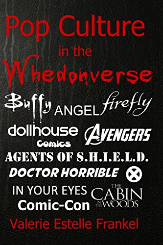 Pop Culture in the Whedonverse: All the References in Buffy, Angel, Firefly, Dollhouse, Agents of S.H.I.E.L.D., Cabin in the Woods, The Avengers, Doctor Horrible, In Your Eyes, Comics and More