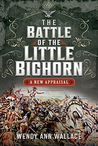 The Battle of the Little Big Horn: A New Appraisal (Book 1 of 2)