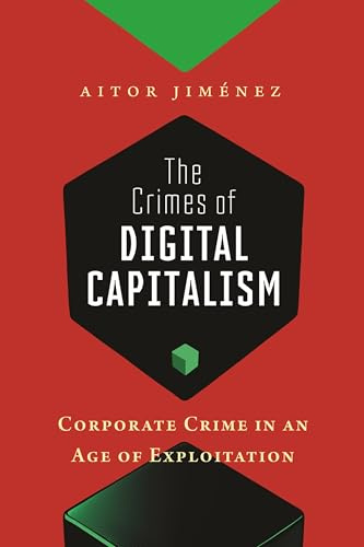 The Crimes of Digital Capitalism: Corporate Crime in an Age of Exploitation: 1 (Justice, Inequality, and the Digital World)