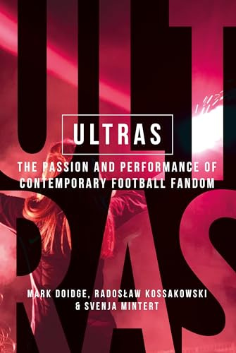 Ultras: The Passion and Performance of Contemporary Football Fandom (Manchester University Press)