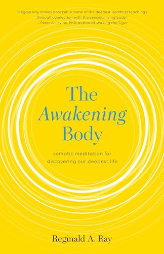 The Awakening Body: Body-Based Meditations for Wisdom, Freedom, and Joy: Somatic Meditation for Discovering Our Deepest Life