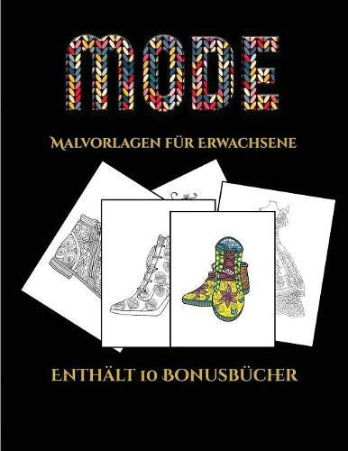 Malvorlagen fur Erwachsene (Mode): Dieses Buch besteht aus 36 Malblatter, die zum Ausmalen, Einrahmen und/oder Meditieren verwendet werden koennen: ... werden und wird mit 10 Bonus-PDF-Buchern