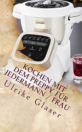 Kochen mit dem Preppy für JederMann / Frau: Kochbuch für den Krups Prep & Cook
