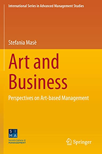 Art and Business: Perspectives on Art-based Management (International Series in Advanced Management Studies)