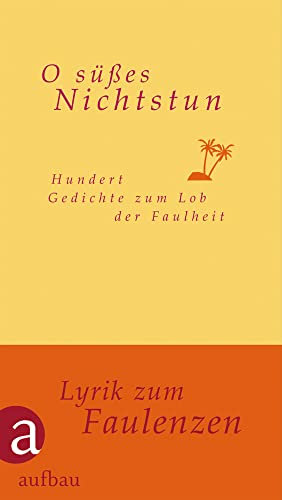 O süßes Nichtstun: Hundert Gedichte zum Lob der Faulheit