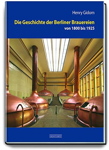 Die Geschichte der Berliner Brauereien von 1800 bis 1925