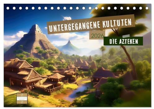 Untergegangene Kulturen - die Azteken (Tischkalender 2026 DIN A5 quer), CALVENDO Monatskalender: Ein Wanddekoration mit KI-generierten Bildern, die ... der Azteken zeigen. (CALVENDO Kunst)
