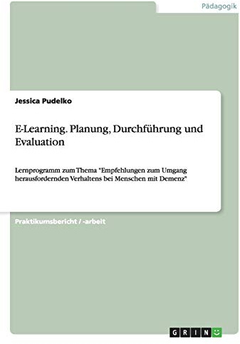 E-Learning. Planung, Durchführung und Evaluation: Lernprogramm zum Thema Empfehlungen zum Umgang herausfordernden Verhaltens bei Menschen mit Demenz