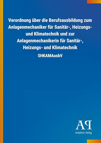 Verordnung über die Berufsausbildung zum Anlagenmechaniker für Sanitär-, Heizungs- und Klimatechnik und zur Anlagenmechanikerin für Sanitär-, Heizungs- und Klimatechnik